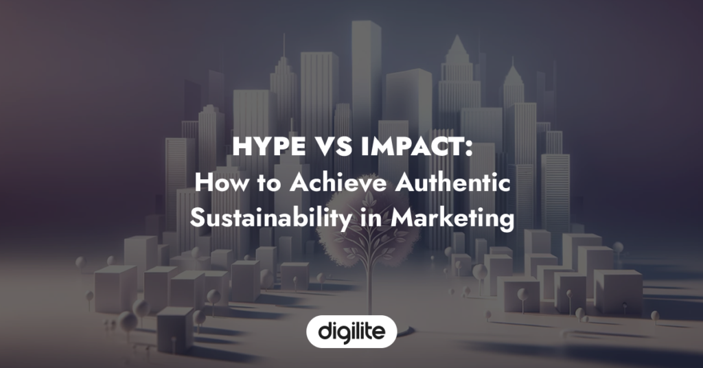 Hype vs Impact: How to Achieve Authentic Sustainability in Marketing