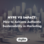 Hype vs Impact: How to Achieve Authentic Sustainability in Marketing